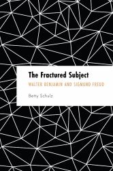 The Fractured Subject : Walter Benjamin and Sigmund Freud