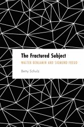 The Fractured Subject : Walter Benjamin and Sigmund Freud
