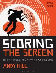 Scoring the Screen : The Secret Language of Music for Film and Visual Media