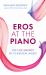 Eros at the Piano : The Life-Energy of Classical Music