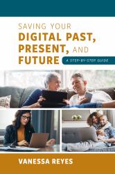 Saving Your Digital Past, Present, and Future : A Step-By-Step Guide
