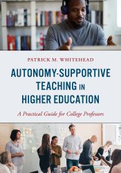 Autonomy-Supportive Teaching in Higher Education : A Practical Guide for College Professors