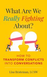 What Are We Really Fighting About? : How to Transform Conflicts into Conversations