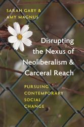 Disrupting the Nexus of Neoliberalism and Carceral Reach : Pursuing Contemporary Social Change