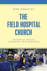 The Field Hospital Church : Catholic Social Teaching and Ministry