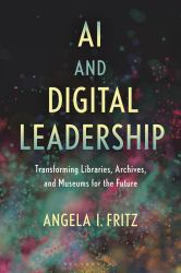 AI and Digital Leadership : Transforming Libraries, Archives, and Museums for the Future