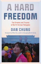 A Hard Freedom : The Dreams and Trauma of North Korean Refugees