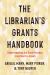 The Librarian's Grants Handbook : Understanding the Grant Process from Start to Finish