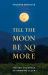Till the Moon Be No More : The Grit and Grace of Growing Older