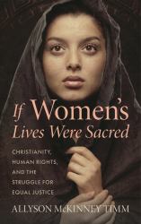 If Women's Lives Were Sacred : Christianity, Human Rights, and the Struggle for Equal Justice