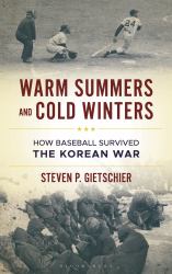 Warm Summers and Cold Winters : How Baseball Survived the Korean War