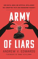 Army of Liars : How Digital Media and Artificial Intelligence Are Corrupting and Endangering Humanity