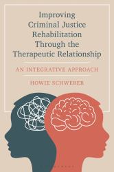 Improving Criminal Justice Rehabilitation Through the Therapeutic Relationship : An Integrative Approach