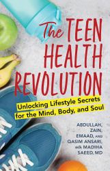 The Teen Health Revolution : Unlocking Lifestyle Secrets for the Mind, Body, and Soul