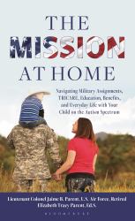 The Mission at Home : Navigating Military Assignments, TRICARE, Education, Benefits, and Everyday Life with Your Child on the Autism Spectrum