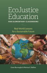 EcoJustice Education for Elementary Classrooms : Real-World Lessons for a Sustainable Future