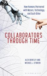 Collaborators Through Time : How Humans Partnered with Nature, Technology, and Each Other
