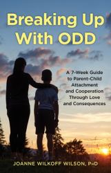 Breaking up with ODD : A 7-Week Guide to Parent-Child Attachment and Cooperation Through Love and Consequences