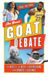 The Great G. O. A. T. Debate : The Best of the Best in Everything from Sports to Science