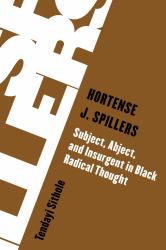 Hortense J. Spillers : Subject, Abject, and Insurgent in Black Radical Thought
