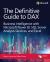 The Definitive Guide to DAX : Mastering the Semantic Model Expression Language for Microsoft Power BI, Fabric, and Excel