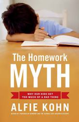 The Homework Myth : Why Our Kids Get Too Much of a Bad Thing