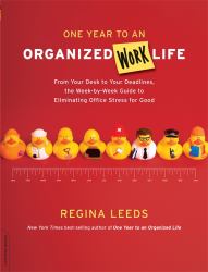 One Year to an Organized Work Life : From Your Desk to Your Deadlines, the Week-By-Week Guide to Eliminating Office Stress for Good