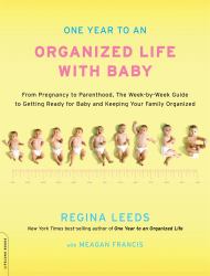 One Year to an Organized Life with Baby : From Pregnancy to Parenthood, the Week-By-Week Guide to Getting Ready for Baby and Keeping Your Family Organized