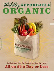 Wildly Affordable Organic : Eat Fabulous Food, Get Healthy, and Save the Planet -- All on $5 a Day or Less