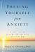 Freeing Yourself from Anxiety : 4 Simple Steps to Overcome Worry and Create the Life You Want