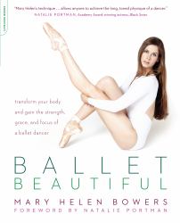 Ballet Beautiful : Transform Your Body and Gain the Strength, Grace, and Focus of a Ballet Dancer