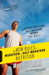 The New Rules of Marathon and Half-Marathon Nutrition : A Cutting-Edge Plan to Fuel Your Body Beyond "the Wall"