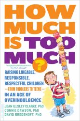 How Much Is Too Much? [previously Published As How Much Is Enough?] : Raising Likeable, Responsible, Respectful Children -- from Toddlers to Teens -- in an Age of Overindulgence