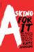 Asking for It : The Alarming Rise of Rape Culture--And What We Can Do about It Asking for It : The Alarming Rise of Rape Culture--And What We Can Do about It
