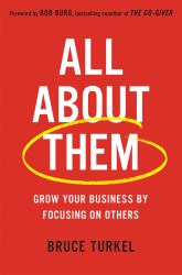 All about Them : Grow Your Business by Focusing on Others