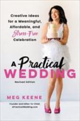 A Practical Wedding : Creative Ideas for a Beautiful, Affordable, and Stress-Free Celebration