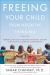 Freeing Your Child from Negative Thinking : Powerful, Practical Strategies to Build a Lifetime of Resilience, Flexibility, and Happiness Freeing Your Child from Negative Thinking : Powerful, Practical Strategies to Build a Lifetime of Resilience, Flexibility, and Happiness