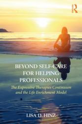 Beyond Self-Care for Helping Professionals : The Expressive Therapies Continuum and the Life Enrichment Model