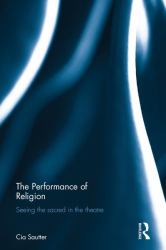 The Performance of Religion : Seeing the Sacred in the Theatre
