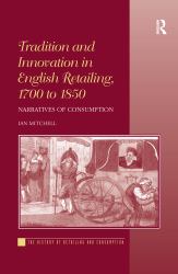 Tradition and Innovation in English Retailing, 1700 To 1850 : Narratives of Consumption