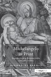 Michelangelo in Print : Reproductions As Response in the Sixteenth Century