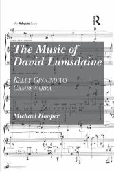 The Music of David Lumsdaine : Kelly Ground to Cambewarra
