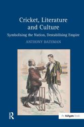 Cricket, Literature and Culture : Symbolising the Nation, Destabilising Empire