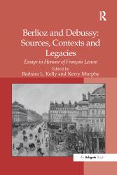 Berlioz and Debussy: Sources, Contexts and Legacies : Essays in Honour of François Lesure