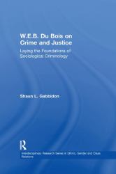 W. E. B. du Bois on Crime and Justice : Laying the Foundations of Sociological Criminology