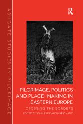 Pilgrimage, Politics and Place-Making in Eastern Europe : Crossing the Borders