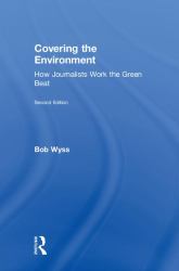 Covering the Environment : How Journalists Work the Green Beat