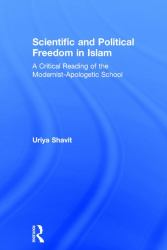 Scientific and Political Freedom in Islam : A Critical Reading of the Modernist-Apologetic School