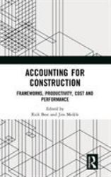 Accounting for Construction : Frameworks, Productivity, Cost and Performance