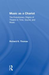 Music As a Chariot : The Evolutionary Origins of Theatre in Time, Sound, and Music